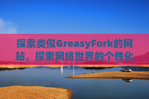 探索类似GreasyFork的网站，探索网络世界的个性化定制之旅