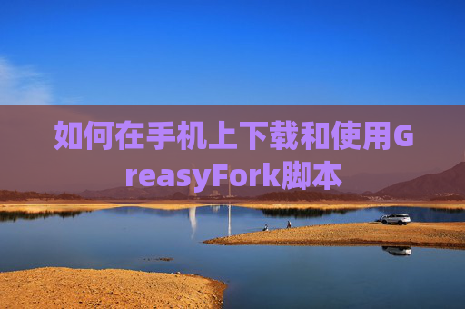 如何在手机上下载和使用GreasyFork脚本